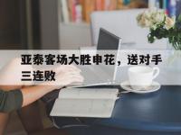 开云体育官方网站-亚泰客场大胜申花，送对手三连败的简单介绍