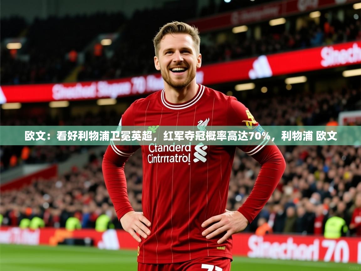 2025开云体育注册下载欧文:看好利物浦卫冕英超,红军夺冠概率高达70%,利物浦 欧文 第2张