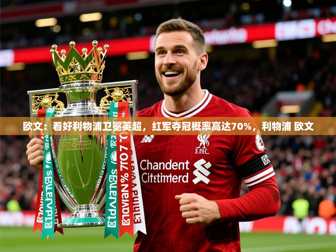 2025开云体育注册下载欧文:看好利物浦卫冕英超,红军夺冠概率高达70%,利物浦 欧文 第4张