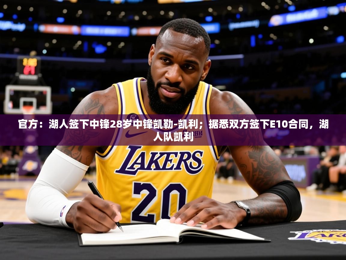 2025云开体育app官网入口网页版官方：湖人签下中锋28岁中锋凯勒-凯利；据悉双方签下E10合同，湖人队凯利  第2张