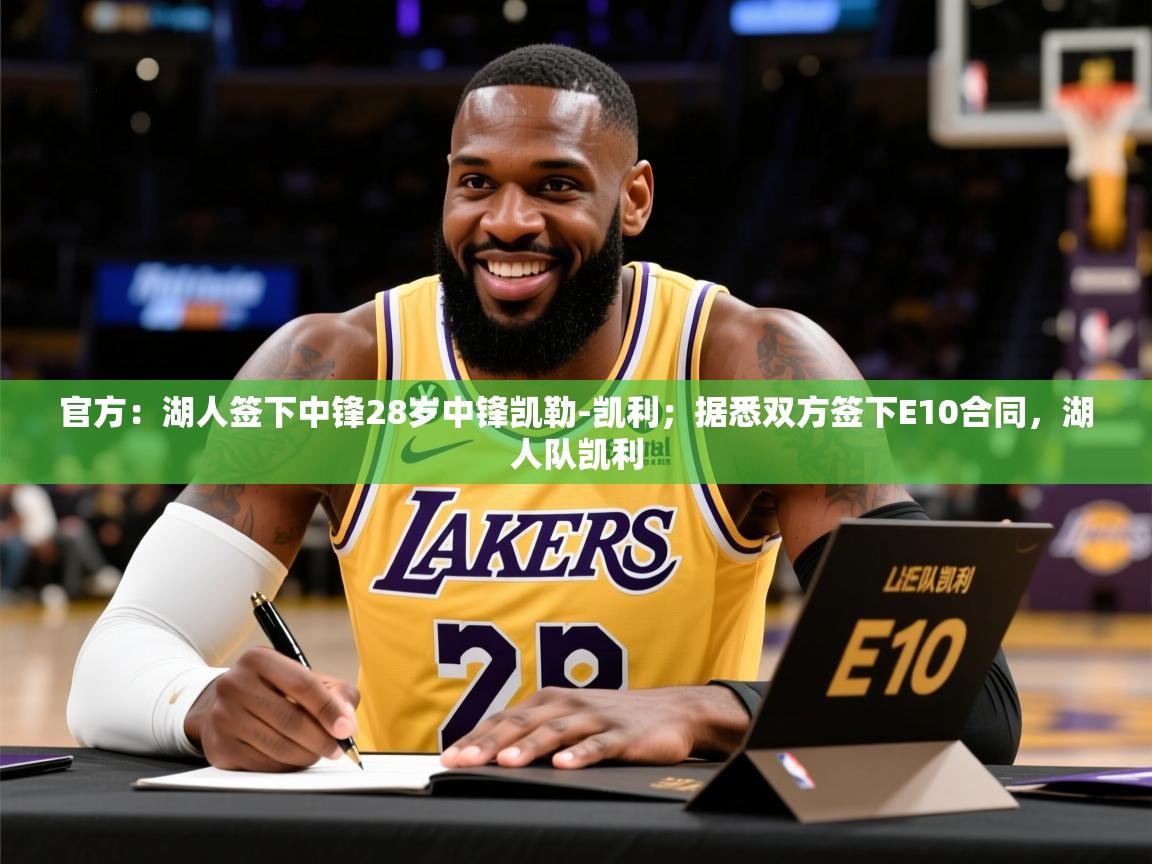 2025云开体育app官网入口网页版官方：湖人签下中锋28岁中锋凯勒-凯利；据悉双方签下E10合同，湖人队凯利  第4张