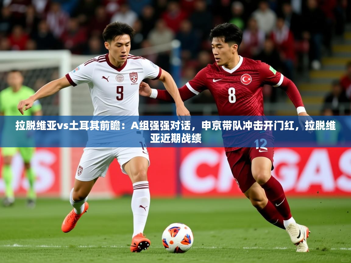 2025开云体育app官网入口拉脱维亚vs土耳其前瞻:A组强强对话,申京带队冲击开门红,拉脱维亚近期战绩 第4张