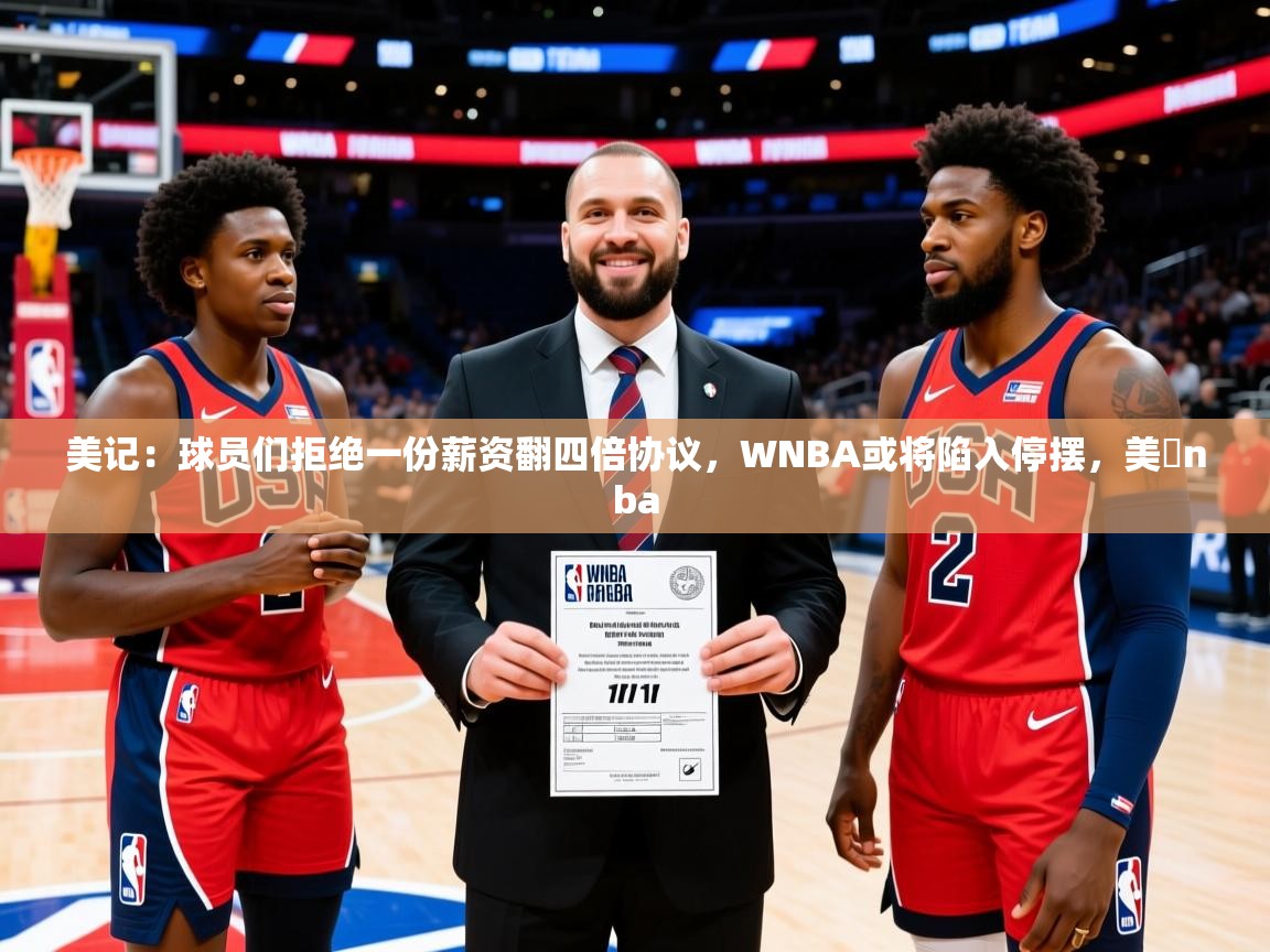 2025开云体育入口注册美记:球员们拒绝一份薪资翻四倍协议,WNBA或将陷入停摆,美囯nba 第3张