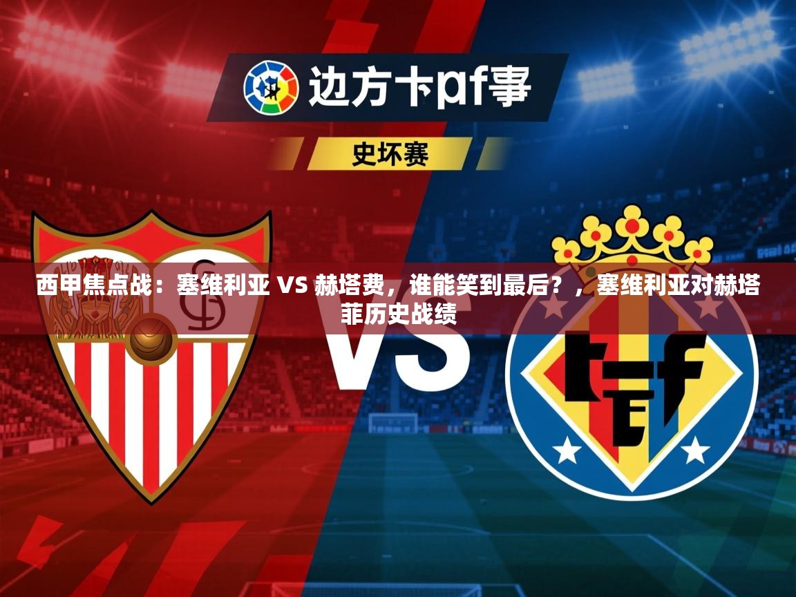 2025开云体育app官网入口西甲焦点战:塞维利亚 VS 赫塔费,谁能笑到最后?,塞维利亚对赫塔菲历史战绩 第4张
